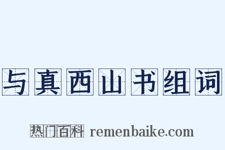 与真西山书组词是什么意思的图片